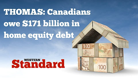 THOMAS: Canadians owe $171 billion in home equity debt