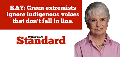 KAY: Green extremists ignore indigenous voices that don’t fall in line