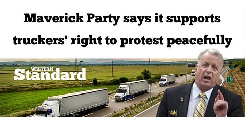 Maverick Party says it supports truckers’ right to protest peacefully