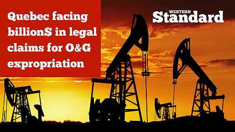 Quebec facing billion$ in legal claims for O&G expropriation