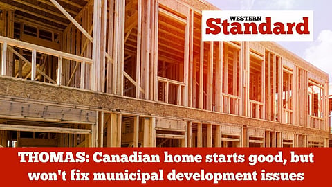 THOMAS: Canadian home starts good, but won't fix municipal development issues