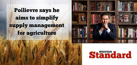 Poilievre says he won’t change supply management in agriculture
