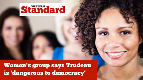 Women's group says Trudeau is 'dangerous to democracy'