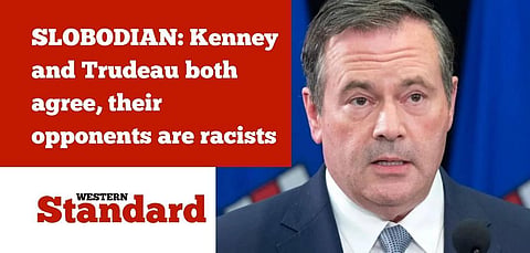 SLOBODIAN: Kenney and Trudeau both agree, their opponents are racists