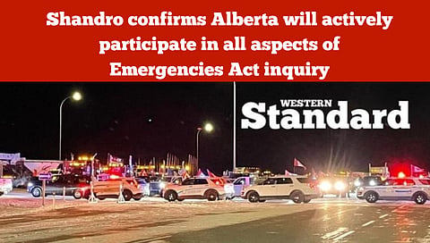 Shandro confirms Alberta will actively participate in all aspects of Emergencies Act inquiry