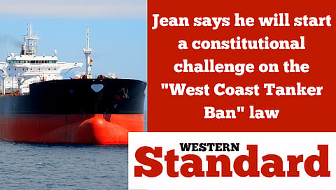 Jean says he will start a constitutional challenge on the West Coast tanker ban law