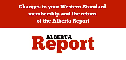 Changes to your Western Standard membership — and the return of the Alberta Report